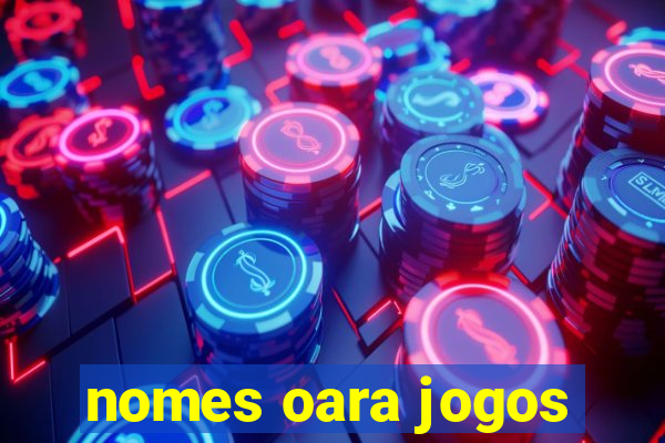 nomes oara jogos